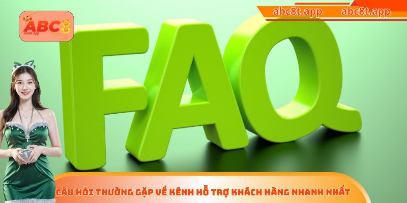 Câu hỏi thường gặp về kênh hỗ trợ khách hàng nhanh nhất