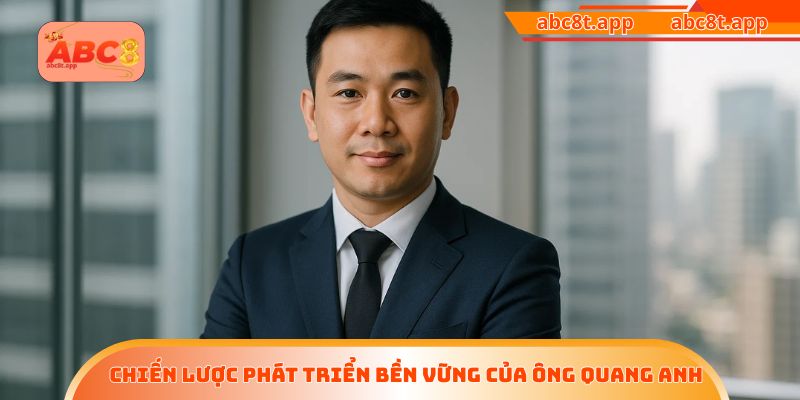 Chiến lược phát triển bền vững của ông Quang Anh