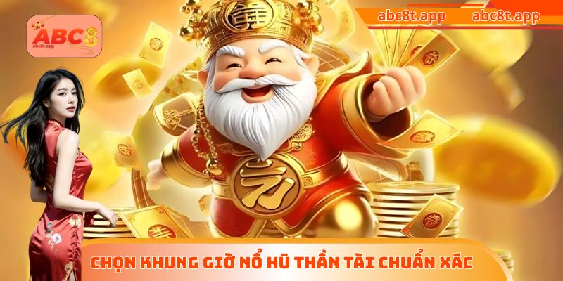 Chọn khung giờ nổ hũ thần tài chuẩn xác