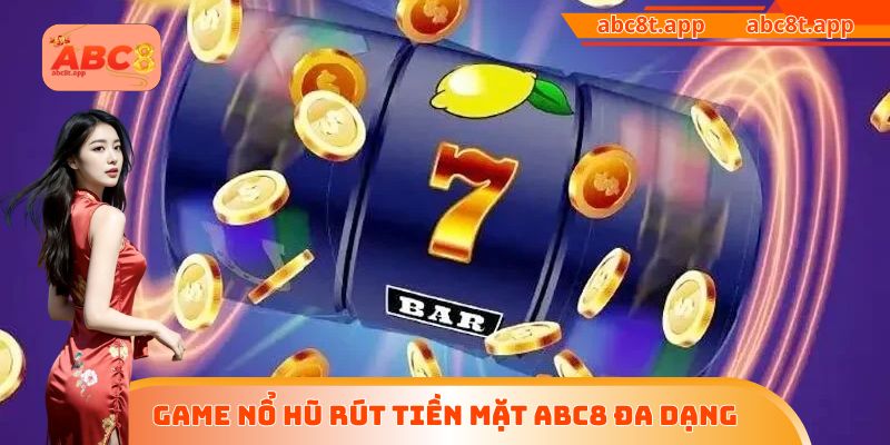 Game nổ hũ rút tiền mặt ABC8 đa dạng