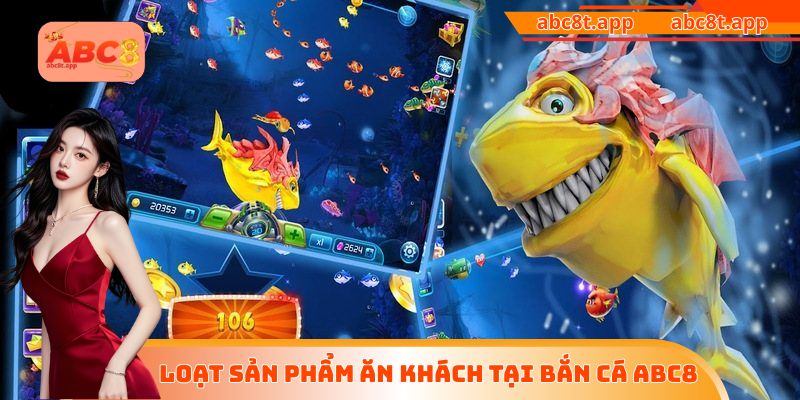 Loạt sản phẩm ăn khách tại bắn cá Abc8