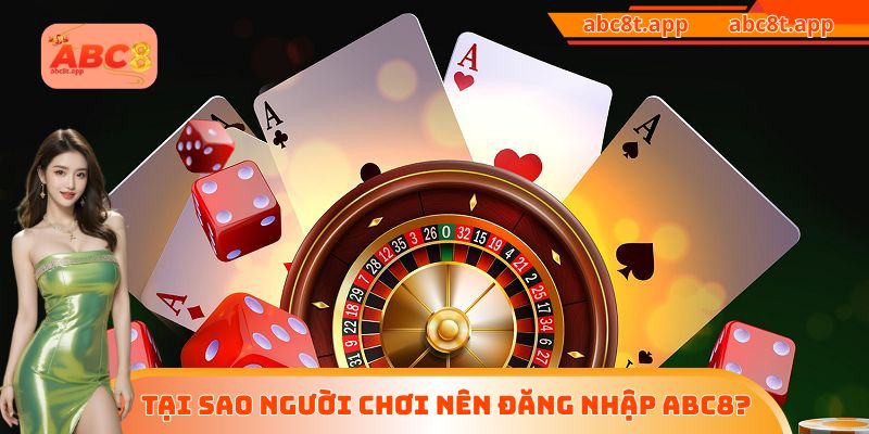 Tại sao người chơi nên đăng nhập ABC8