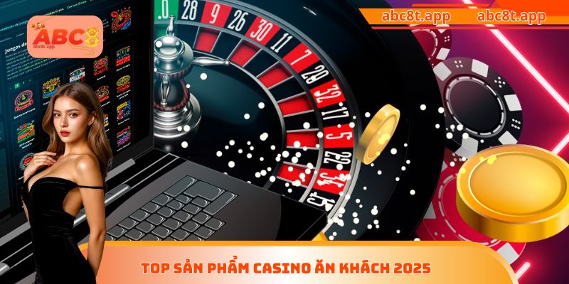 Top sản phẩm casino ăn khách 2025