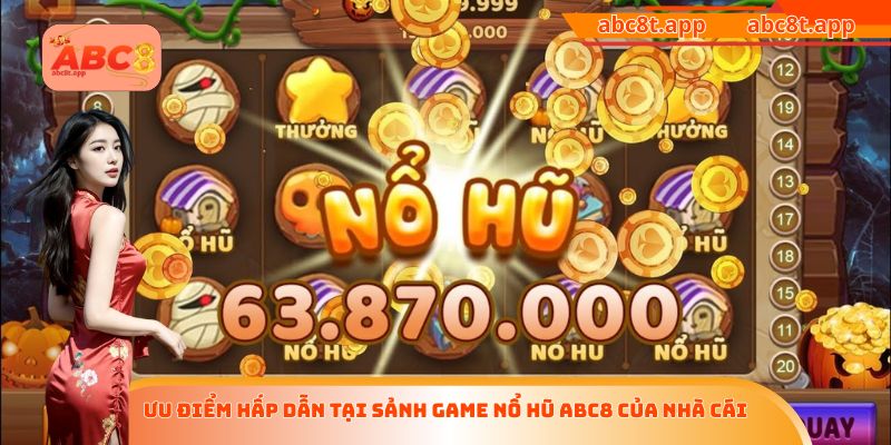 Ưu điểm hấp dẫn tại sảnh game nổ hũ ABC8 của nhà cái
